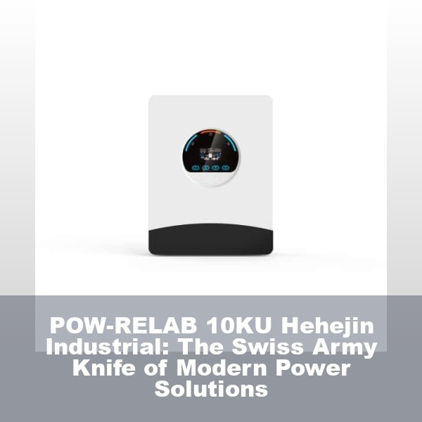 POW-RELAB 10KU Hehejin Industrial: The Swiss Army Knife of Modern Power Solutions